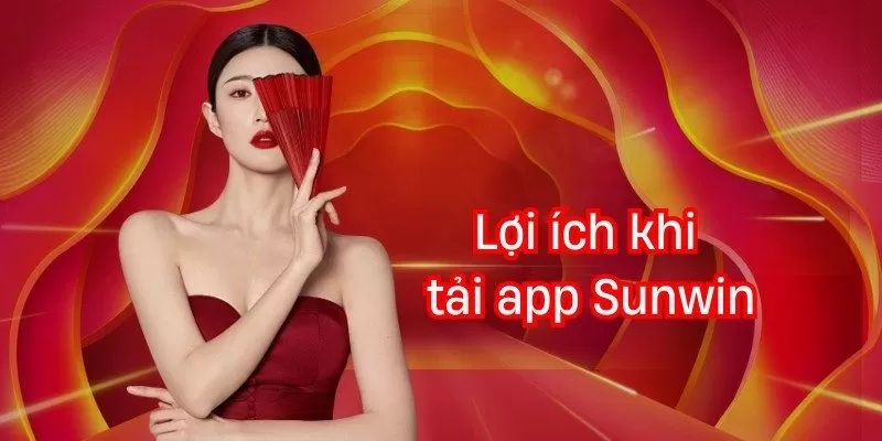 Những lợi ích khi tải app Sunwin mang lại 